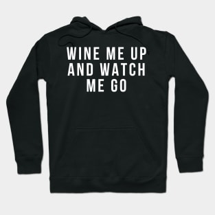 Wine Me Up And Watch Me Go. Funny Wine Lover Quote Hoodie